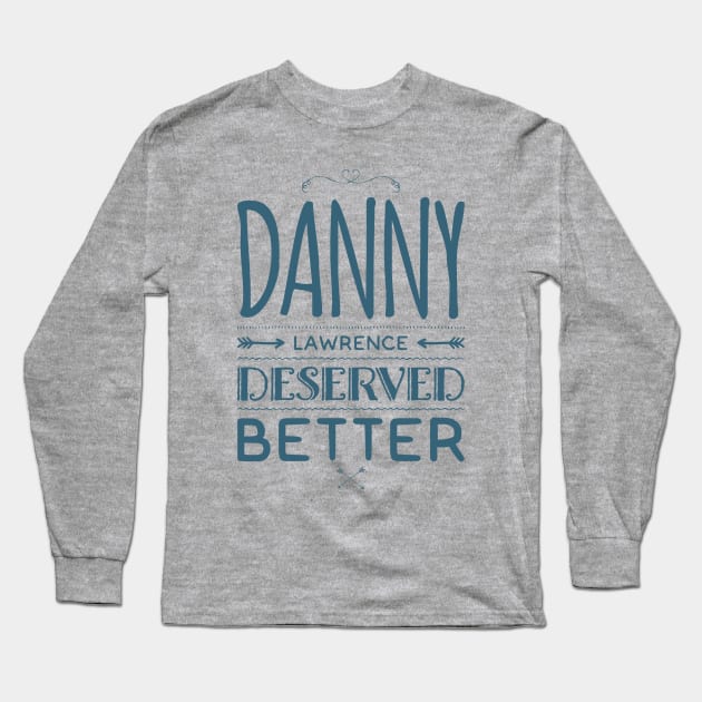 Danny Lawerence Deserved Better Long Sleeve T-Shirt by NerdPancake